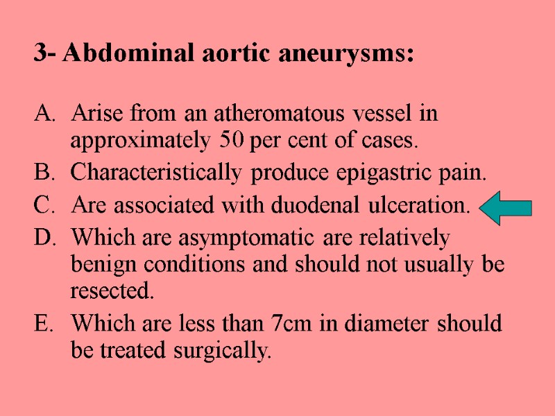 3- Abdominal aortic aneurysms: Arise from an atheromatous vessel in approximately 50 per cent